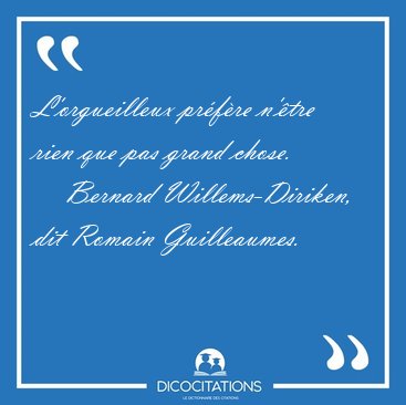 L'orgueilleux pr�f�re n'�tre rien que pas grand [...] - Bernard Willems-Diriken, dit Romain Guilleaumes...