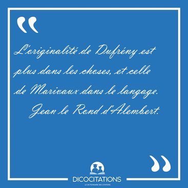 L'originalit� de Dufr�ny est plus dans les choses, et celle de [...] - Jean le Rond d'Alembert...