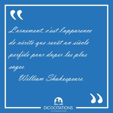 L'ornement, c'est l'apparence de vrit que revt un sicle [...] - William Shakespeare...