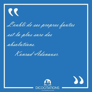 L'oubli de ses propres fautes est la plus sure des [...] - Konrad Adenauer...