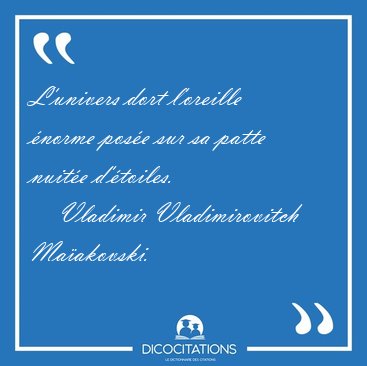 L'univers dort l'oreille norme pose sur sa patte nuite [...] - Vladimir Vladimirovitch Maakovski...