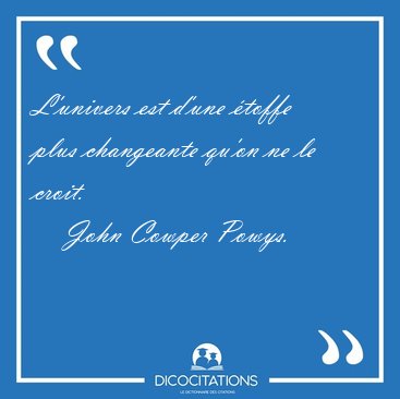 L'univers est d'une toffe plus changeante qu'on ne le [...] - John Cowper Powys...