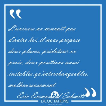 L'univers ne connat pas d'autre loi, il nous propose deux [...] - Eric-Emmanuel Schmitt...