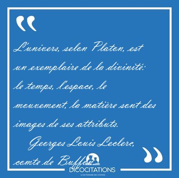 L'univers, selon Platon, est un exemplaire de la divinit: le [...] - Georges Louis Leclerc, comte de Buffon...