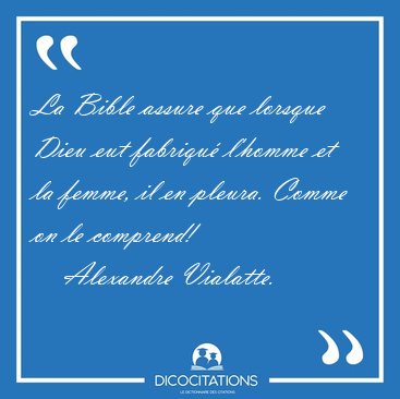 La Bible assure que lorsque Dieu eut fabriqu� l'homme et la [...] - Alexandre Vialatte...
