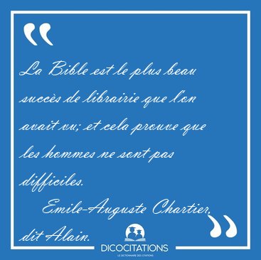 La Bible est le plus beau succ�s de librairie que l'on avait vu; [...] - Emile-Auguste Chartier, dit Alain...