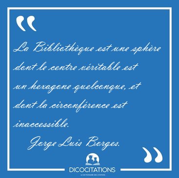 La Biblioth�que est une sph�re dont le centre v�ritable est un [...] - Jorge Luis Borges...