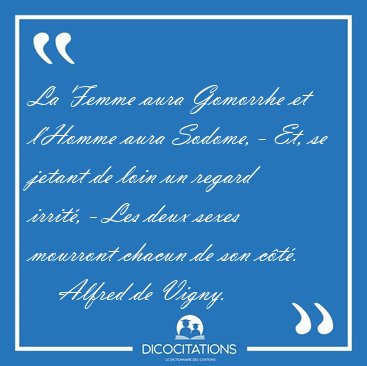 La Femme aura Gomorrhe et l'Homme aura Sodome, - Et, se jetant [...] - Alfred de Vigny...