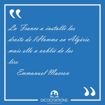 La France a install� les droits de l'Homme en Alg�rie, mais elle [...] - Emmanuel Macron...
