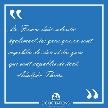 La France doit redouter �galement les gens qui ne sont capables [...] - Adolphe Thiers...