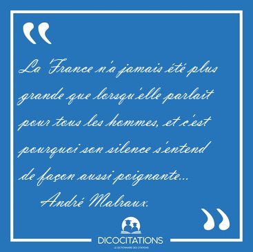 La France n'a jamais t plus grande que lorsqu'elle parlait [...] - Andr Malraux...