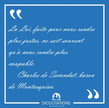 La Loi, faite pour nous rendre plus justes, ne sert souvent qu'� [...] - Charles de Secondat, baron de Montesquieu...