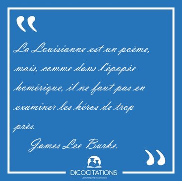 La Louisianne est un pome, mais, comme dans l'pope homrique, [...] - James Lee Burke...