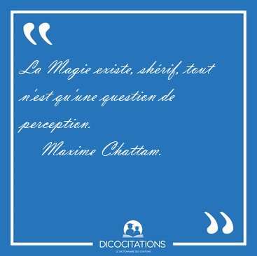 La Magie existe, sh�rif, tout n'est qu'une question de [...] - Maxime Chattam...
