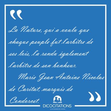 La Nature, qui a voulu que chaque peuple fut l'arbitre de ses [...] - Marie Jean Antoine Nicolas de Caritat, marquis de Condorcet...