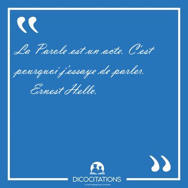 La Parole est un acte. C'est pourquoi j'essaye de [...] - Ernest Hello...