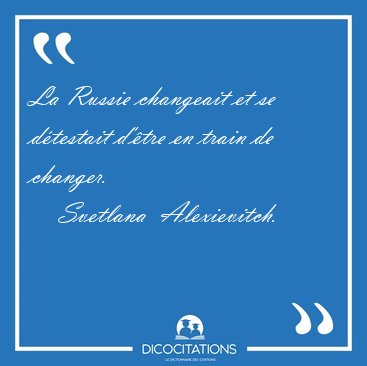 La Russie changeait et se d�testait d'�tre en train de changer. [...] - Svetlana  Alexievitch...