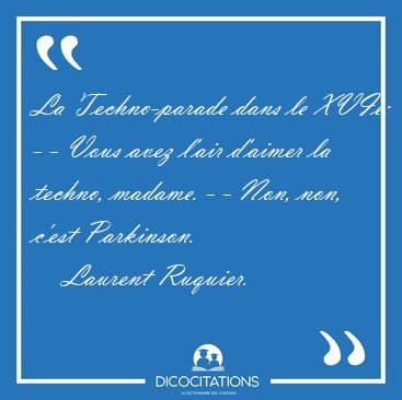 La Techno-parade dans le XVIe: - - Vous avez l'air d'aimer la [...] - Laurent Ruquier...