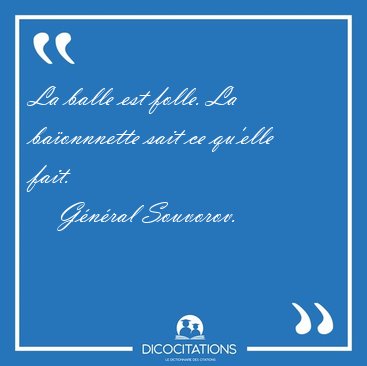 La balle est folle. La ba�onnnette sait ce qu'elle [...] - G�n�ral Souvorov...