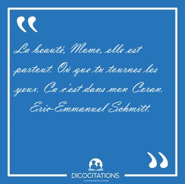 La beaut, Momo, elle est partout. O que tu tournes les yeux. [...] - Eric-Emmanuel Schmitt...