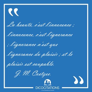 La beaut, cest linnocence ; linnocence, cest lignorance ; [...] - J. M. Coetzee...