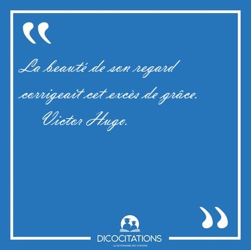 La beaut de son regard corrigeait cet excs de [...] - Victor Hugo...