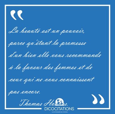 La beaut� est un pouvoir, parce qu'�tant la promesse d'un bien [...] - Thomas Hobbes...