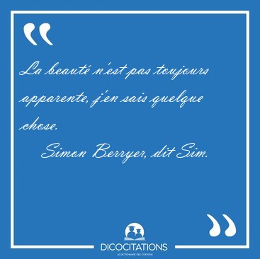 La beaut n'est pas toujours apparente, j'en sais quelque [...] - Simon Berryer, dit Sim...