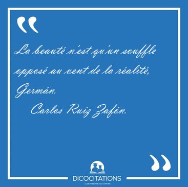 La beaut� n'est qu'un souffle oppos� au vent de la r�alit�, [...] - Carlos Ruiz Zaf�n...