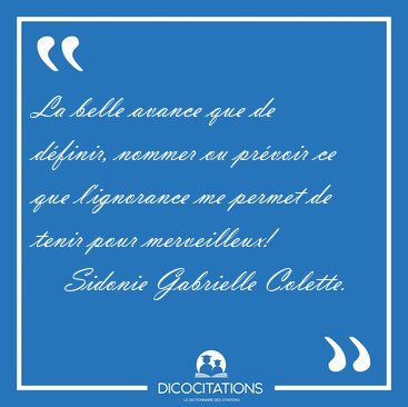 La belle avance que de d�finir, nommer ou pr�voir ce que [...] - Sidonie Gabrielle Colette...