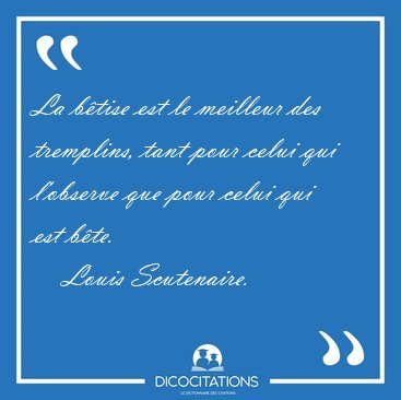 La b�tise est le meilleur des tremplins, tant pour celui qui [...] - Louis Scutenaire...