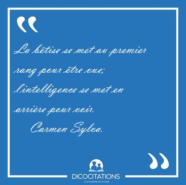 La btise se met au premier rang pour tre vue; l'intelligence [...] - Carmen Sylva...