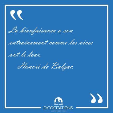 La bienfaisance a son entra�nement comme les vices ont le [...] - Honor� de Balzac...