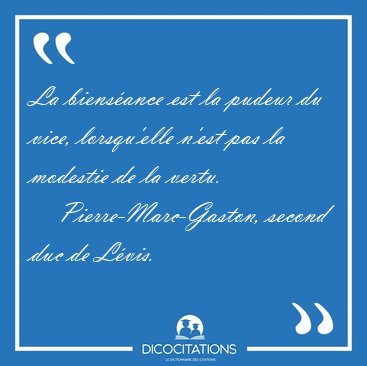 La biens�ance est la pudeur du vice, lorsqu'elle n'est pas la [...] - Pierre-Marc-Gaston, second duc de L�vis...