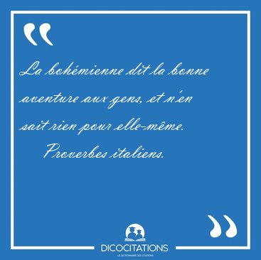 La bohmienne dit la bonne aventure aux gens, et n'en sait rien [...] - Proverbes italiens...