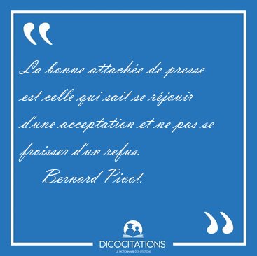 La bonne attach�e de presse est celle qui sait se r�jouir d'une [...] - Bernard Pivot...