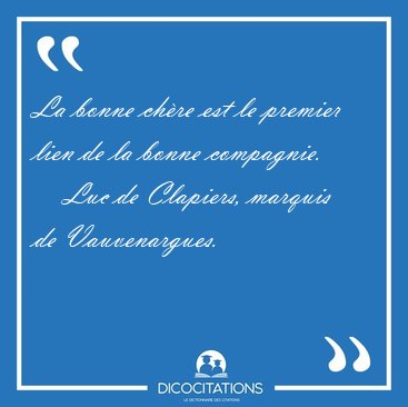 La bonne ch�re est le premier lien de la bonne [...] - Luc de Clapiers, marquis de Vauvenargues...