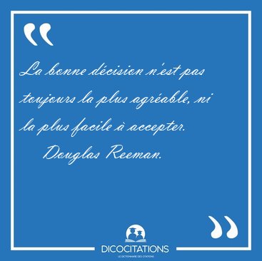 La bonne dcision n'est pas toujours la plus agrable, ni la [...] - Douglas Reeman...
