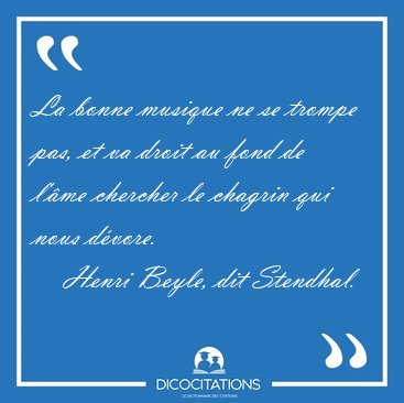 La bonne musique ne se trompe pas, et va droit au fond de l'�me [...] - Henri Beyle, dit Stendhal...