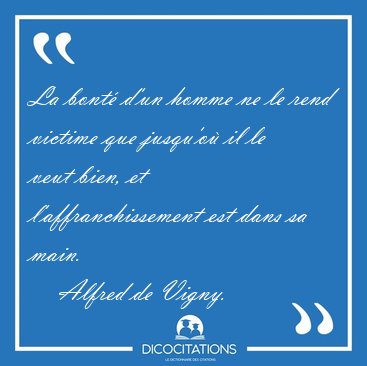 La bont d'un homme ne le rend victime que jusqu'o il le veut [...] - Alfred de Vigny...
