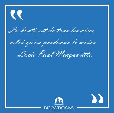 La bont� est de tous les vices celui qu'on pardonne le [...] - Lucie Paul-Margueritte...