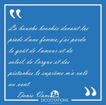 La bouche broche devant les pieds d'une femme, j'ai perdu le [...] - Denis Vanier...
