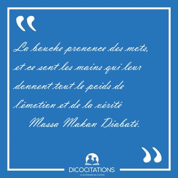 La bouche prononce des mots, et ce sont les mains qui leur [...] - Massa Makan Diabat...