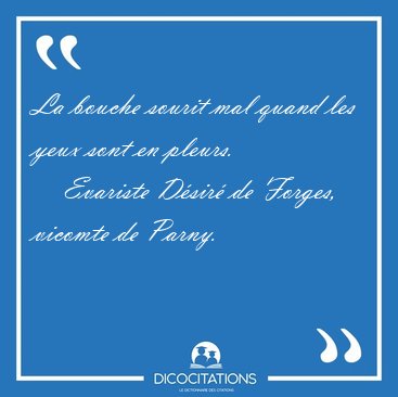 La bouche sourit mal quand les yeux sont en [...] - Evariste D�sir� de Forges, vicomte de Parny...