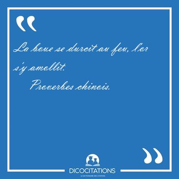 La boue se durcit au feu, l'or s'y [...] - Proverbes chinois...