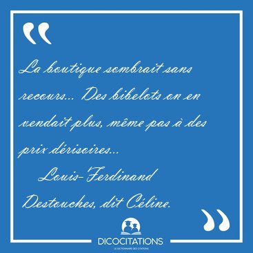 La boutique sombrait sans recours... Des bibelots on en vendait [...] - Louis-Ferdinand Destouches, dit C�line...