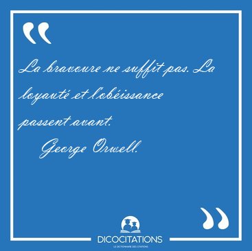 La bravoure ne suffit pas. La loyaut et l'obissance passent [...] - George Orwell...