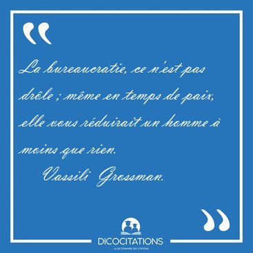 La bureaucratie, ce n'est pas dr�le ; m�me en temps de paix, [...] - Vassili  Grossman...