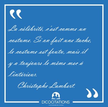 La clbrit, c'est comme un costume. Si on fait une tache, le [...] - Christophe Lambert...