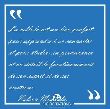 La cellule est un lieu parfait pour apprendre � se conna�tre et [...] - Nelson Mandela...